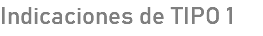 Indicaciones de TIPO 1