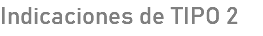 Indicaciones de TIPO 2