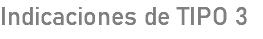Indicaciones de TIPO 3